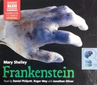 Frankenstein written by Mary Shelley performed by Daniel Philpott, Roger May and Jonathan Oliver on CD (Unabridged)